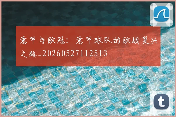 意甲与欧冠:意甲球队的欧战复兴之路_20260527112513