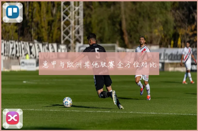 意甲与欧洲其他联赛全方位对比